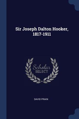 Sir Joseph Dalton Hooker, 1817-1911 - Prain, David