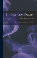 Sir Kenelm Digby: the Ornament of England, 1603-1665. --