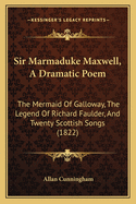 Sir Marmaduke Maxwell, a Dramatic Poem: The Mermaid of Galloway, the Legend of Richard Faulder, and Twenty Scottish Songs (1822)