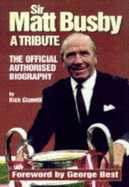 Sir Matt Busby: A Tribute - The Official Authorised Biography - Glanvill, Rick
