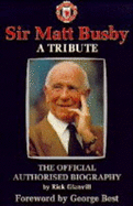 Sir Matt Busby: A Tribute - The Official Authorised Biography