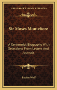Sir Moses Montefiore: A Centennial Biography with Selections from Letters and Journals