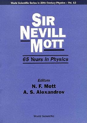 Sir Nevill Mott - 65 Years in Physics - Alexandrov, A S (Editor), and Mott, Nevill F (Editor)