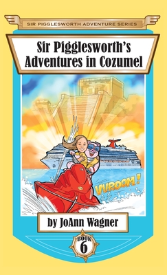 Sir Pigglesworth's Adventures in Cozumel - Wagner, Joann