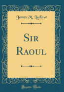 Sir Raoul (Classic Reprint)