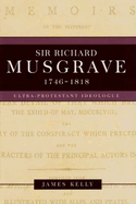 Sir Richard Musgrave, 1746-1818: Ultra-Protestant Ideologue