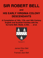 Sir Robert Bell and His Early Virginia Colony Descendants: A Compilation of 16th, 17th, and 18th Century English and Scottish Families with the Surnam