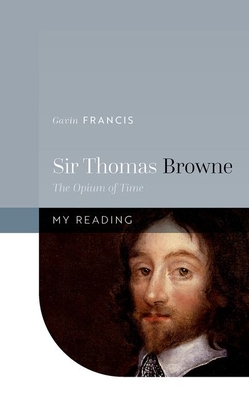 Sir Thomas Browne: The Opium of Time - Francis, Gavin