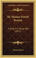Sir Thomas Fowell Buxton: A Study for Young Men (1871)