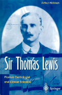 Sir Thomas Lewis: Pioneer Cardiologist and Clinical Scientist