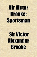 Sir Victor Brooke; Sportsman & Naturalist a Memoir of His Life and Extracts from His Letters and Journals