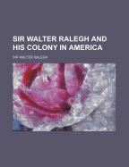 Sir Walter Ralegh and His Colony in America