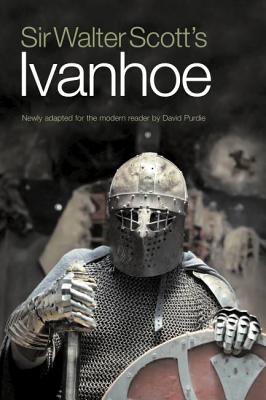 Sir Walter Scott's Ivanhoe: Newly Adapted for the Modern Reader by David Purdie - Scott, Sir Walter, and Purdie, David (Adapted by)