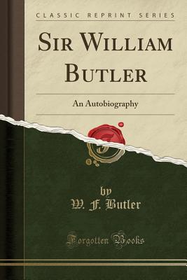 Sir William Butler: An Autobiography (Classic Reprint) - Butler, W F