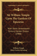 Sir William Temple Upon The Gardens Of Epicurus: With Other Seventeenth Century Garden Essays (1908)