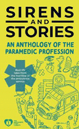 Sirens and Stories: An Anthology of the Paramedic Profession: Real-Life Tales from the Frontline of the Ambulance Service