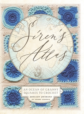 Siren's Atlas US Terms Edition: An Ocean of Granny Squares to Crochet - Husband, Shelley