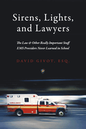 Sirens, Lights, and Lawyers: The Law & Other Really Important Stuff EMS Providers Never Learned in School