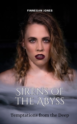 Sirens of the Abyss: Temptations from the Deep - Jones, Finnegan