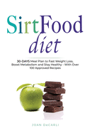 Sirtfood Diet: 30-Days Meal Plan to Fast Weight Loss, Boost Metabolism and Stay Healty - With Over 100 Approved Recipes