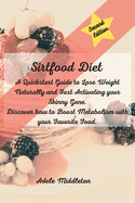 Sirtfood Diet: A Quickstart Guide to Lose Weight Naturally and Fast Activating your Skinny Gene. Discover how to Boost Metabolism with your Favorite Food.