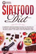 Sirtfood Diet: A Scientific Method Based on Healthy Recipes to Activate your Skinny Gene and Metabolism. With an Intelligent 7-Day Meal Plan for Weight Loss