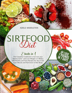 Sirtfood Diet Book: 2 Books in1: The Compleate Cookbook to Activate your Skinny Gene and Lose Weight in 4 Weeks. 200 Healthy and Tasty Recipes for You to Get Lean Muscle and Feel Great in Your Body