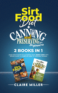 Sirtfood Diet + Canning and Preserving for Beginners 2 Books in 1: Learn How to Burn Fat Activating Your Skinny Gene with Sirtuin Foods + A Complete Guide to Pressure Canning