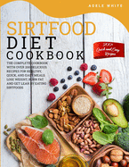 Sirtfood Diet Cookbook: The Complete Cookbook With Over 200 Delicious Recipes For Heslthy, Quick, And Easy Meals. Lose Weight, Burn Fat And Get Lean By Eating Sirtfoods