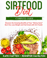 Sirtfood Diet: Discover the Amazing Benefits of Sirt Foods. Burn Fat, Lose Weight and Feel Great with Carnivore, Vegetarian and Vegan Recipes to Activate your Skinny Gene
