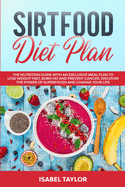 Sirtfood Diet Plan: The Nutrition Guide with An Exclusive Meal Plan to Lose Weight Fast, Burn Fat and Prevent Cancer. Discover The Power of Superfoods and Change Your Life