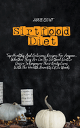 Sirtfood Diet: Top Healthy And Delicious Recipes For Anyone, Whether They Are On The Sirtfood Diet Or Desire To Empower Their Daily Lives With The Health Benefits Of Sirtfoods