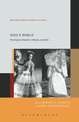 Sissi's World: The Empress Elisabeth in Memory and Myth - Hametz, Maura E (Editor), and Meyer, Imke (Editor), and Schlipphacke, Heidi (Editor)