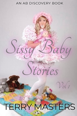 Sissy Baby Stories Vol 1: An ABDL/Sissy Baby collection - Bent, Rosalie (Editor), and Bent, Michael (Editor), and Masters, Terry