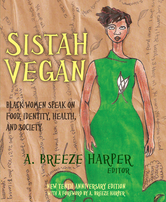 Sistah Vegan: Black Women Speak on Food, Identity, Health, and Society - Harper, A Breeze (Editor), and Jones, Pattrice (Afterword by)