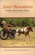 Sister Bernadette: Cowboy Nun from Texas - Muller, Bernadette, and Neeld, Elizabeth Harper, Ph.D.