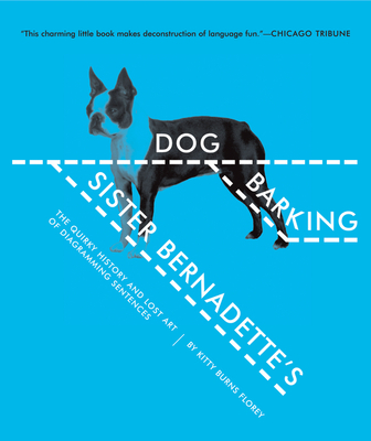 Sister Bernadette's Barking Dog: The Quirky History and Lost Art of Diagramming Sentences - Florey, Kitty Burns