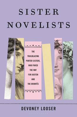 Sister Novelists: The Trailblazing Porter Sisters, Who Paved the Way for Austen and the Bronts - Looser, Devoney
