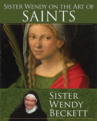 Sister Wendy on the Art of Saints - Beckett, Wendy, Sr.