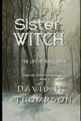 Sister Witch: The Life of Moll Dyer - Thompson, David W