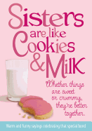 Sisters Are Like Cookies & Milk: Whether Things Are Sweet or Crummy, They're Better Together