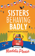 Sisters Behaving Badly: The laugh-out-loud, feel-good adventure from #1 bestselling author Maddie Please