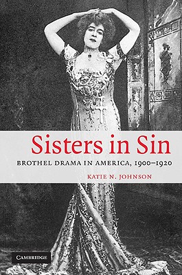 Sisters in Sin: Brothel Drama in America, 1900-1920 - Johnson, Katie N.