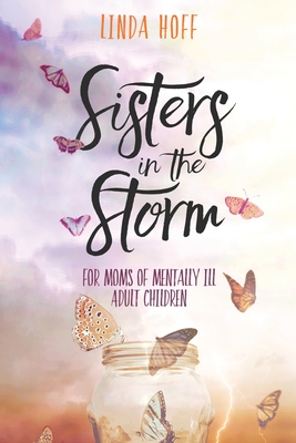 Sisters in the Storm: For Moms of Mentally Ill Adult Children - Hoff, Linda