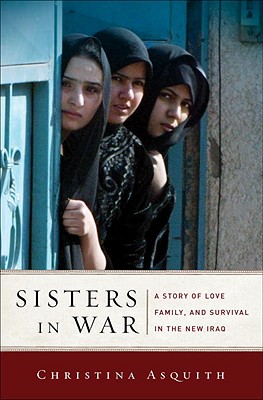 Sisters in War: A Story of Love, Family, and Survival in the New Iraq - Asquith, Christina