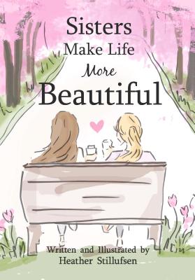 Sisters Make Life More Beautiful - Stillufsen, Heather