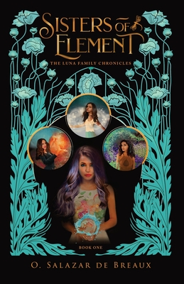 Sisters of Element: Book One of the Luna Family Chronicles - Salazar de Breaux, O, and Stallings, M Brianna (Editor), and Vuchnich, Robin (Cover design by)