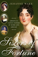 Sisters of Fortune: America's Caton Sisters at Home and Abroad - Wake, Jehanne