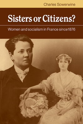 Sisters or Citizens?: Women and Socialism in France Since 1876 - Sowerwine, Charles