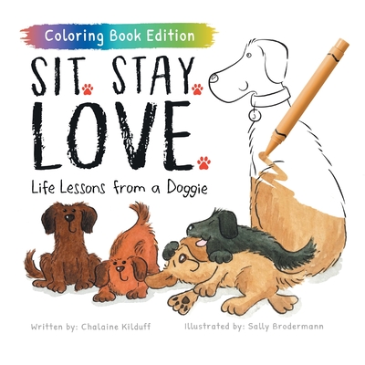 Sit. Stay. Love.: Life Lessons from a Doggie, Coloring Book Edition - Kilduff, Chalaine
